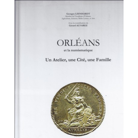 ORLEANS ET LA NUMISMATIQUE - UN ATELIER, UNE CITE, UNE FAMILLE