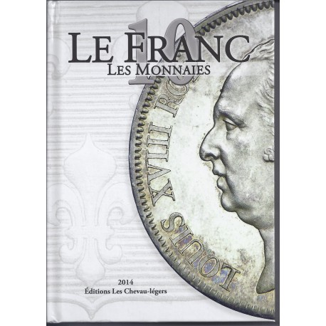 LE FRANC 10 - LES MONNAIES - French coin from 1795 to  2001 - Edition Les chevau-légers - 2014
